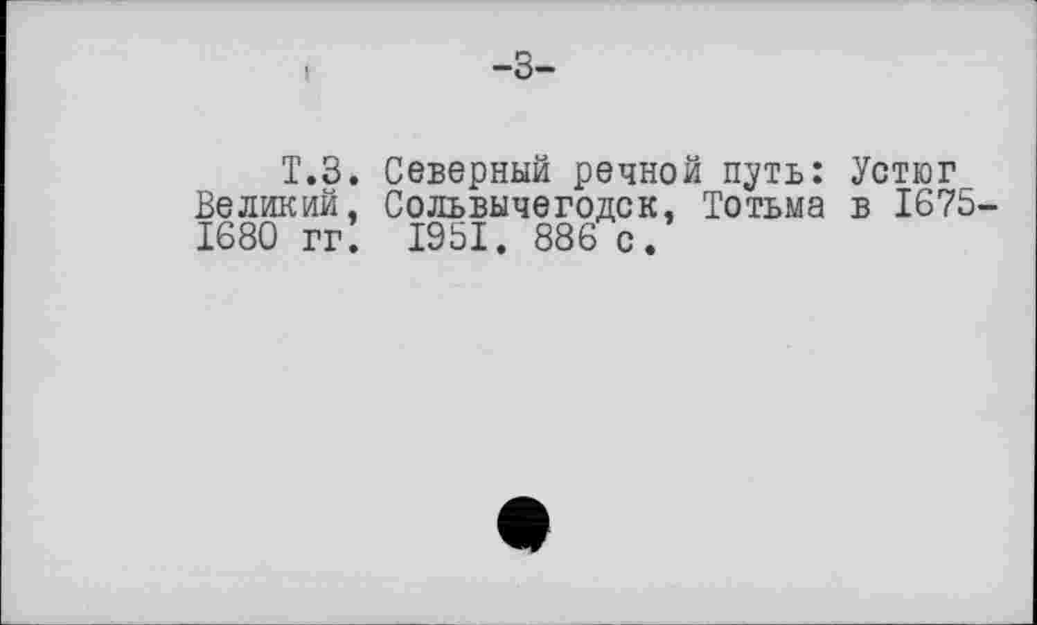 ﻿Т.З. Северный речной путь: Устюг_ Великий, Сольвычегодск, Тотьма в 1675-1680 гг. 1951. 886 с.